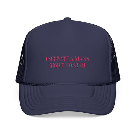 "I support a mans right to STFU" Foam Trucker Hat (Embroidery)